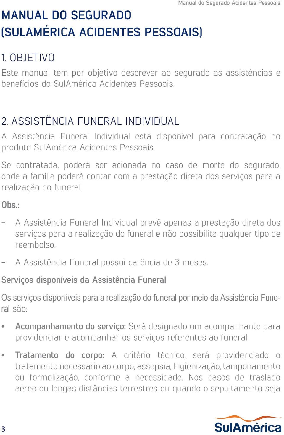 Assistência Funeral Individual A Assistência Funeral Individual está disponível para contratação no produto SulAmérica Acidentes Pessoais.