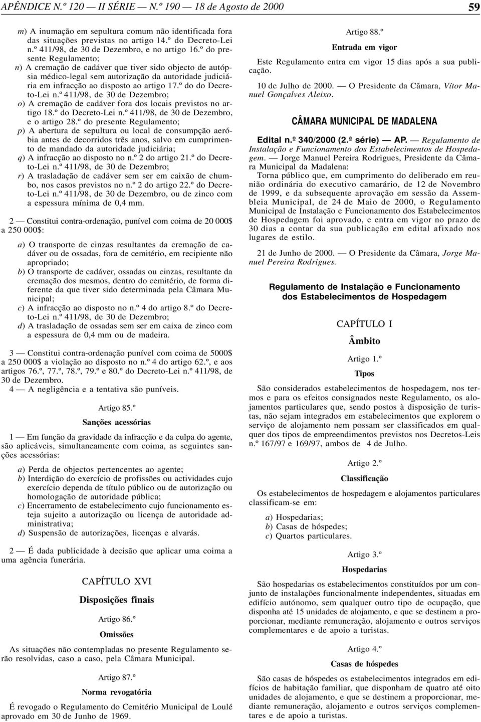 º do do Decreto-Lei n.º 411/98, de 30 de Dezembro; o) A cremação de cadáver fora dos locais previstos no artigo 18.º do Decreto-Lei n.º 411/98, de 30 de Dezembro, e o artigo 28.