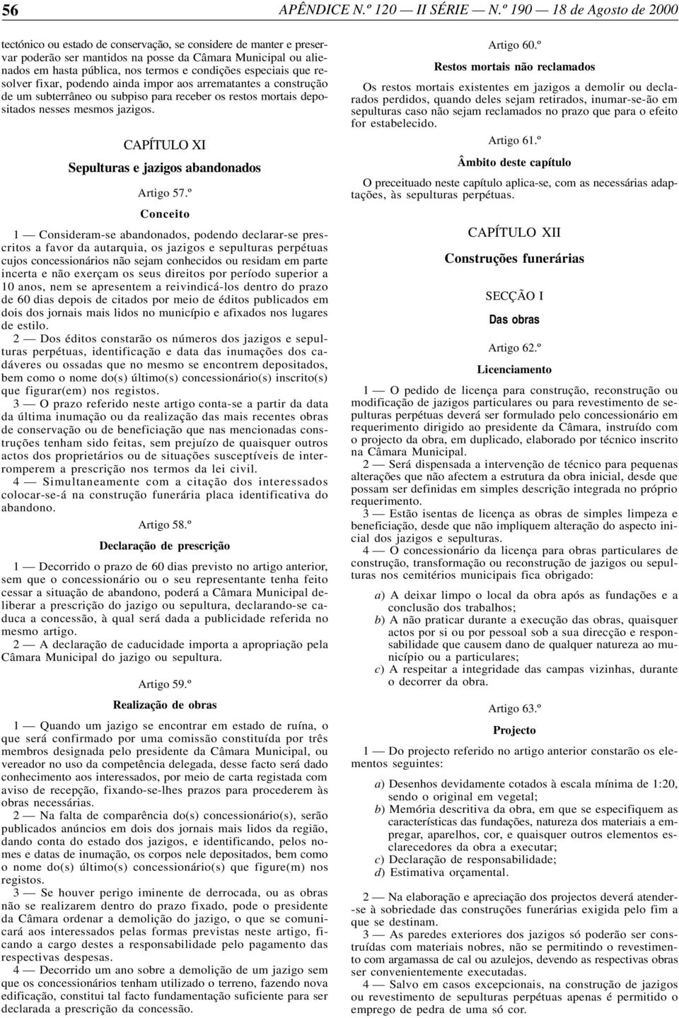 condições especiais que resolver fixar, podendo ainda impor aos arrematantes a construção de um subterrâneo ou subpiso para receber os restos mortais depositados nesses mesmos jazigos.