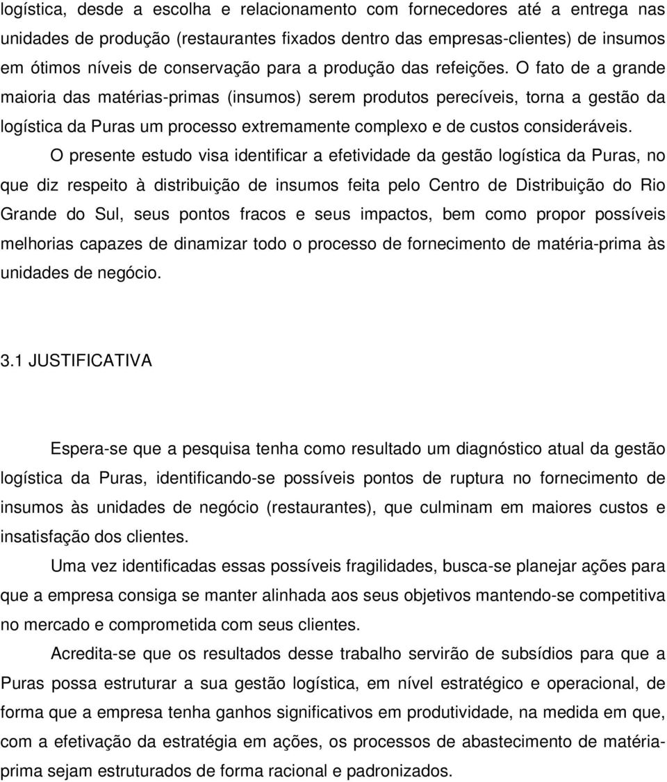 O fato de a grande maioria das matérias-primas (insumos) serem produtos perecíveis, torna a gestão da logística da Puras um processo extremamente complexo e de custos consideráveis.