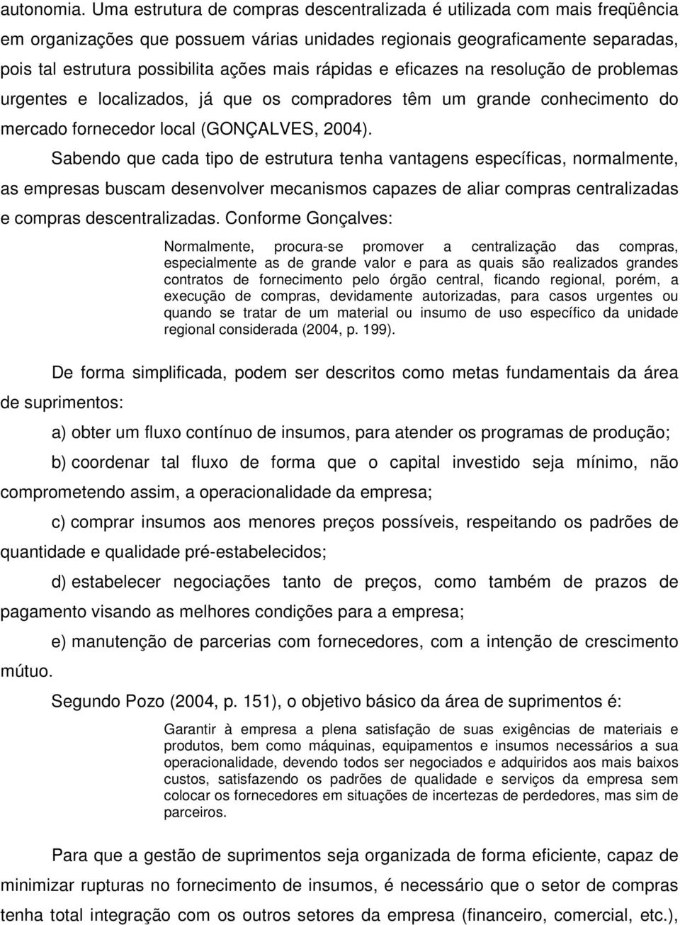 rápidas e eficazes na resolução de problemas urgentes e localizados, já que os compradores têm um grande conhecimento do mercado fornecedor local (GONÇALVES, 2004).