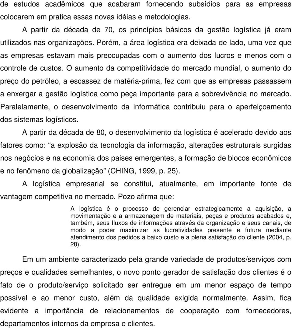 Porém, a área logística era deixada de lado, uma vez que as empresas estavam mais preocupadas com o aumento dos lucros e menos com o controle de custos.