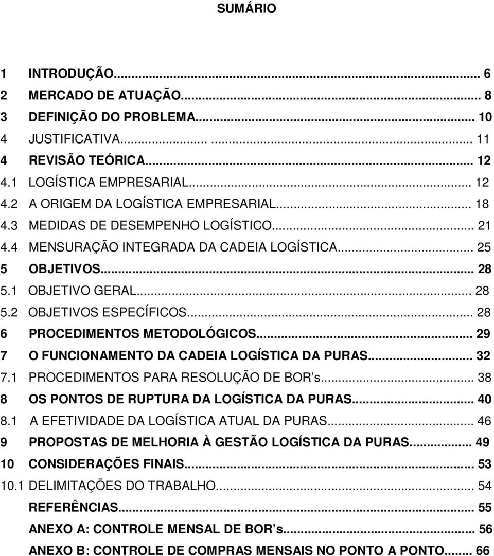 .. 28 6 PROCEDIMENTOS METODOLÓGICOS... 29 7 O FUNCIONAMENTO DA CADEIA LOGÍSTICA DA PURAS... 32 7.1 PROCEDIMENTOS PARA RESOLUÇÃO DE BOR s... 38 8 OS PONTOS DE RUPTURA DA LOGÍSTICA DA PURAS... 40 8.