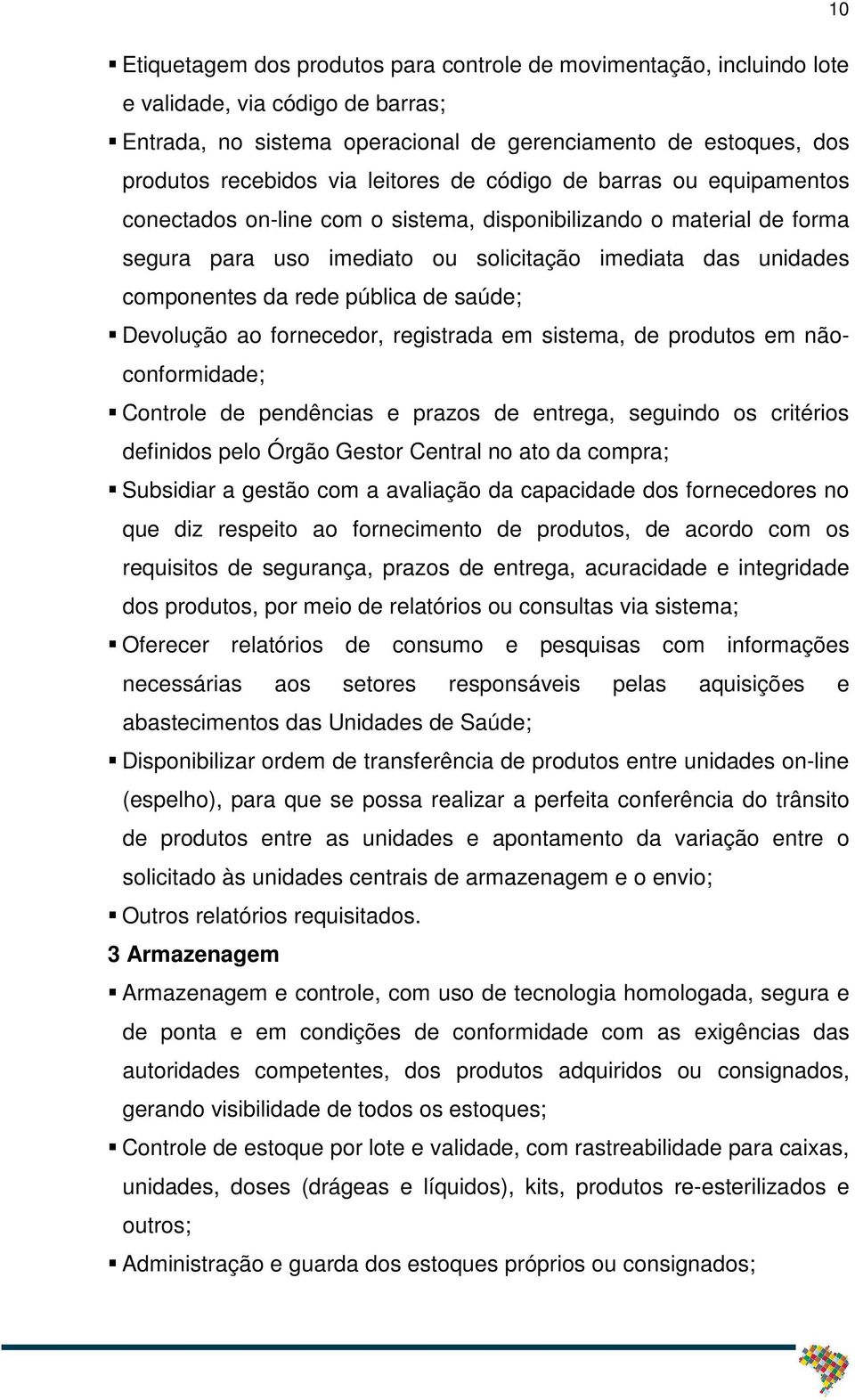 pública de saúde; Devolução ao fornecedor, registrada em sistema, de produtos em nãoconformidade; Controle de pendências e prazos de entrega, seguindo os critérios definidos pelo Órgão Gestor Central