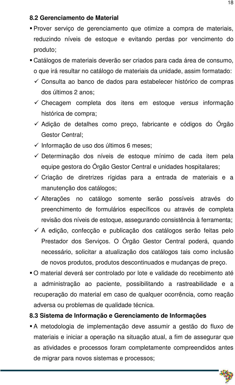 anos; Checagem completa dos itens em estoque versus informação histórica de compra; Adição de detalhes como preço, fabricante e códigos do Órgão Gestor Central; Informação de uso dos últimos 6 meses;