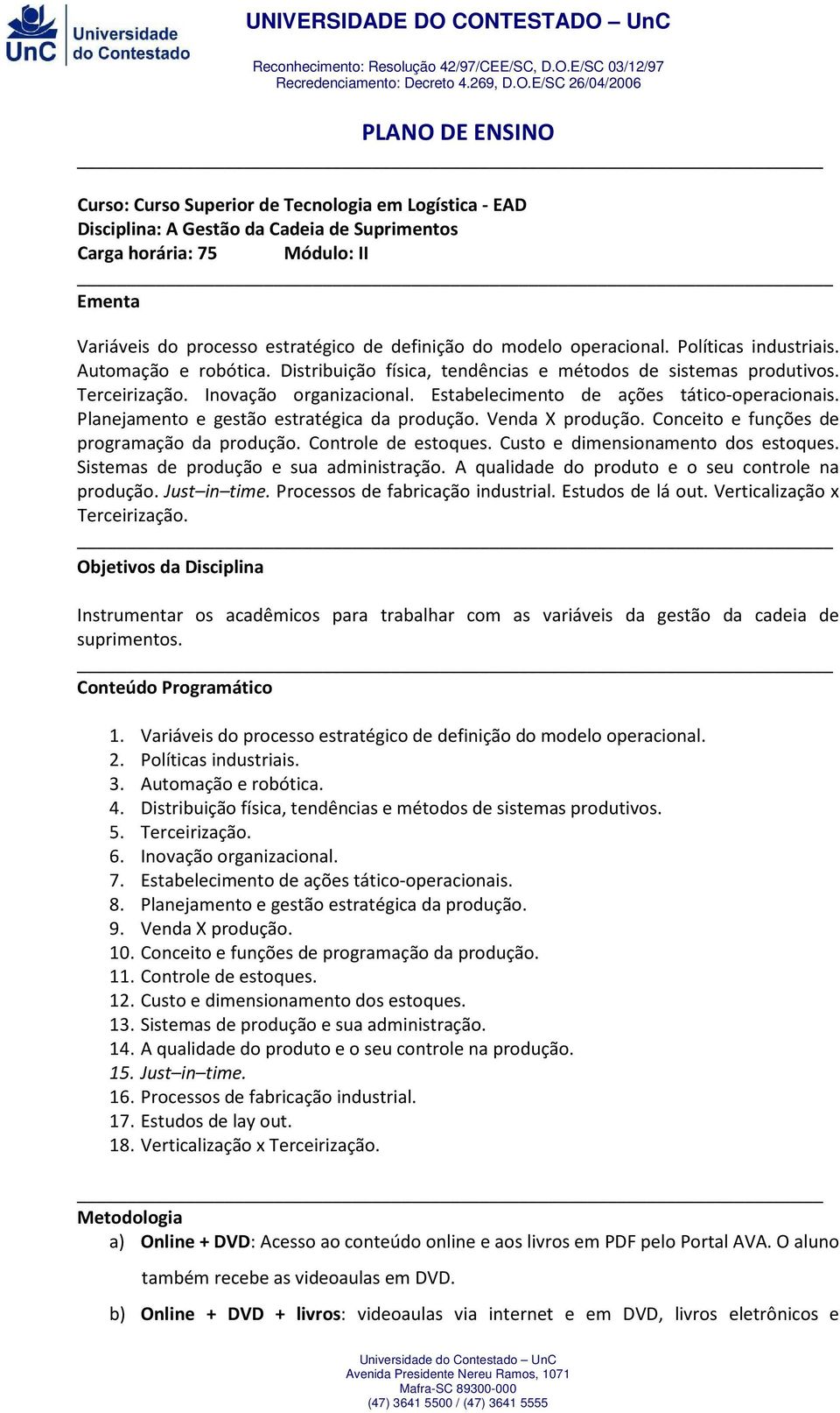 Estabelecimento de ações tático-operacionais. Planejamento e gestão estratégica da produção. Venda X produção. Conceito e funções de programação da produção. Controle de estoques.