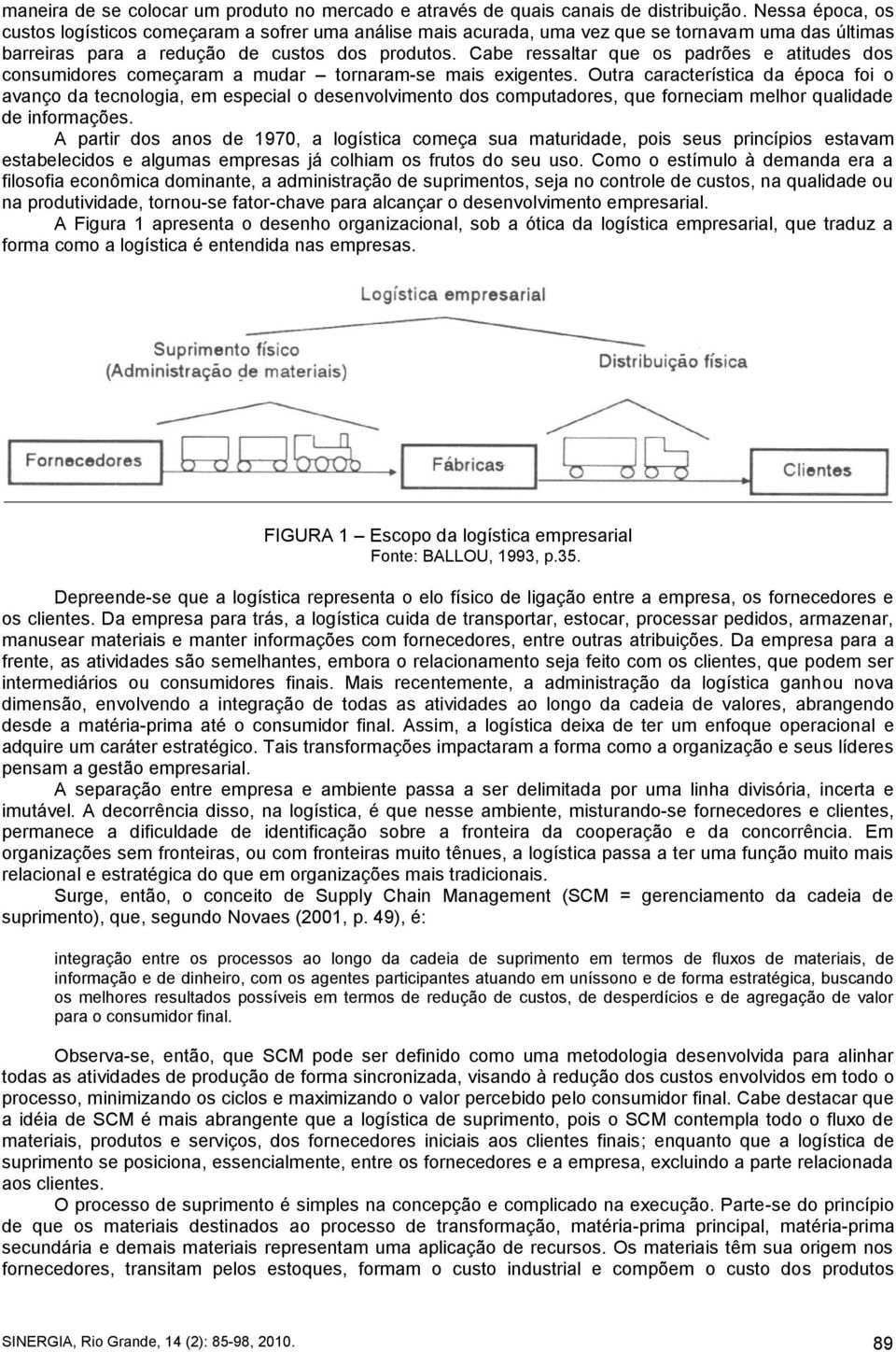 Cabe ressaltar que os padrões e atitudes dos consumidores começaram a mudar tornaram-se mais exigentes.