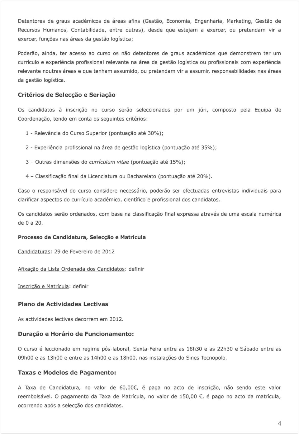 da gestão logística ou profissionais com experiência relevante noutras áreas e que tenham assumido, ou pretendam vir a assumir, responsabilidades nas áreas da gestão logística.