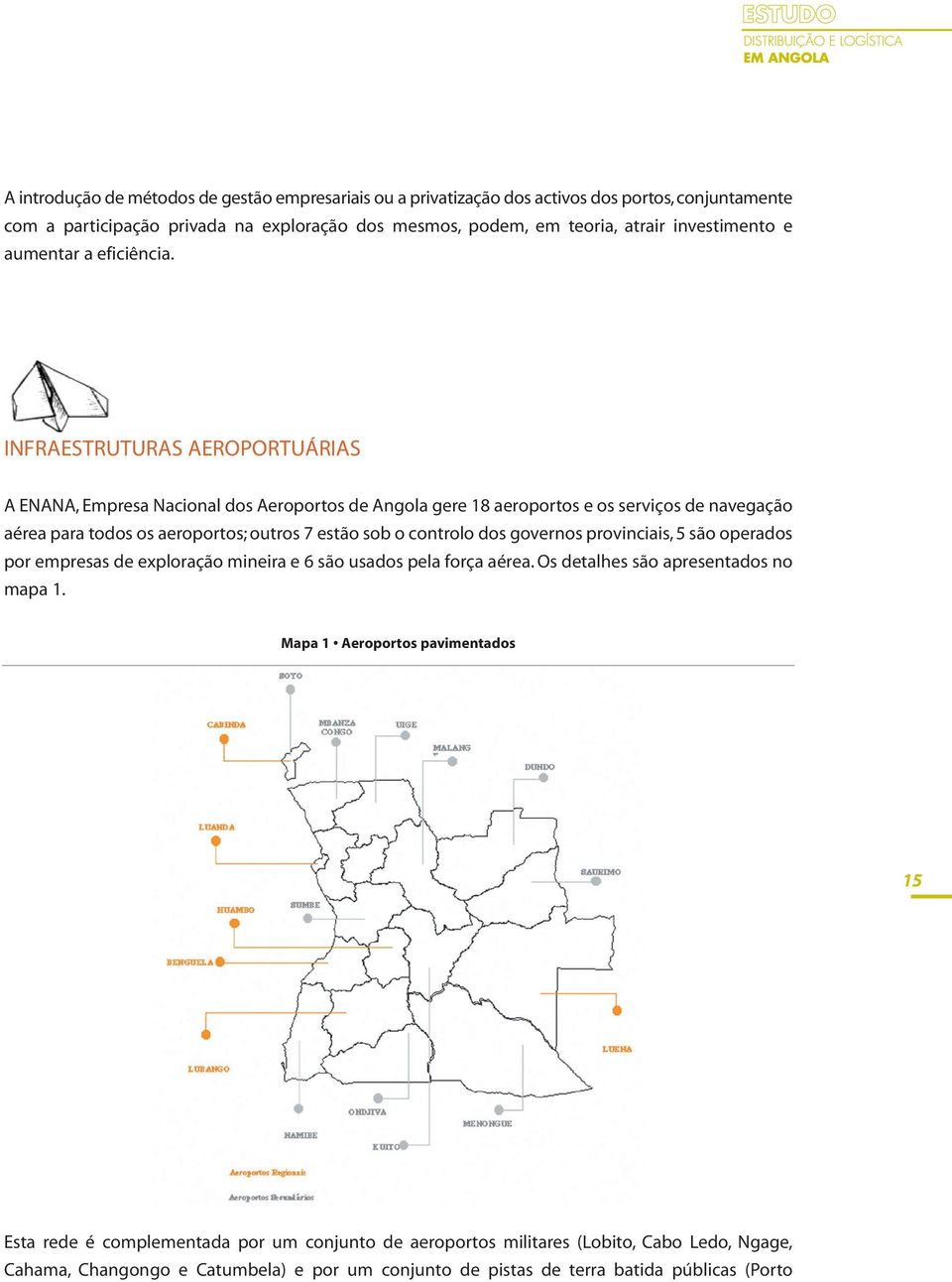 INFRAESTRUTURAS AEROPORTUÁRIAS A ENANA, Empresa Nacional dos Aeroportos de Angola gere 18 aeroportos e os serviços de navegação aérea para todos os aeroportos; outros 7 estão sob o controlo dos