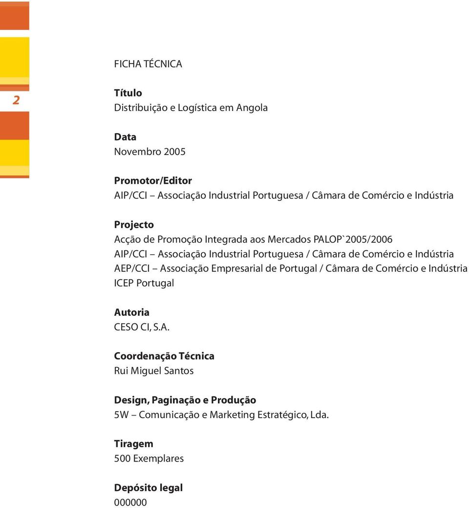 Comércio e Indústria AEP/CCI Associação Empresarial de Portugal / Câmara de Comércio e Indústria ICEP Portugal Autoria CESO CI, S.A. Coordenação Técnica Rui Miguel Santos Design, Paginação e Produção 5W Comunicação e Marketing Estratégico, Lda.