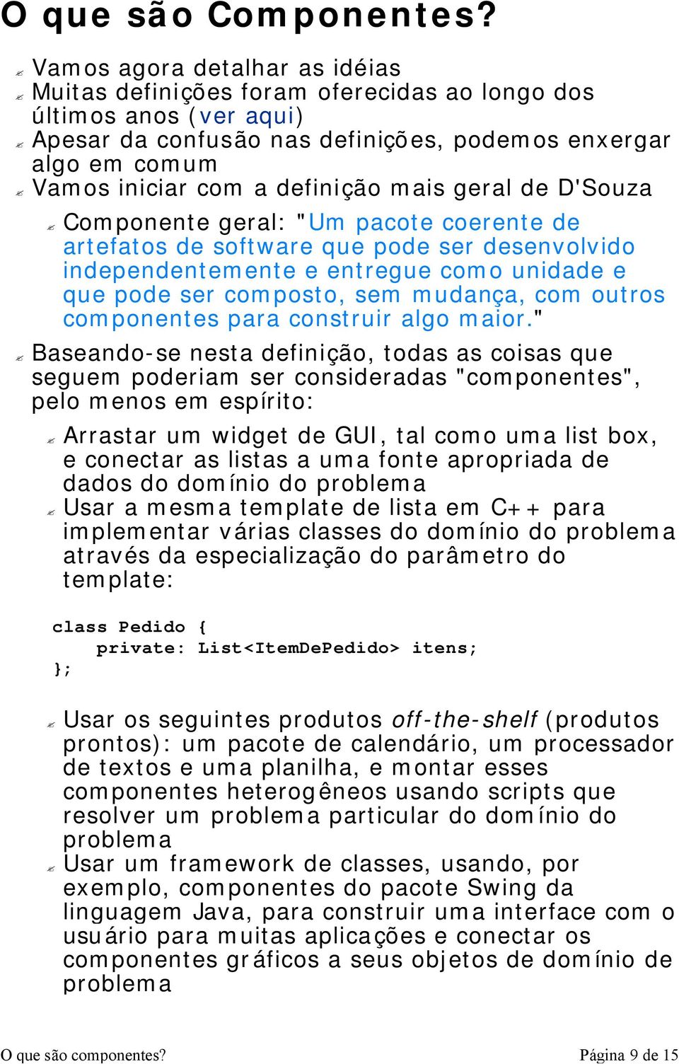 mais geral de D'Souza Componente geral: "Um pacote coerente de artefatos de software que pode ser desenvolvido independentemente e entregue como unidade e que pode ser composto, sem mudança, com