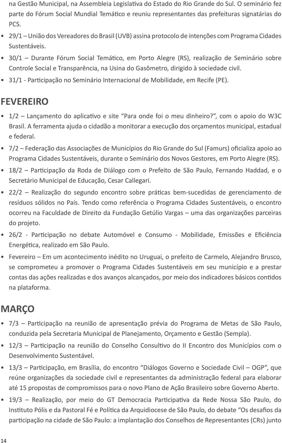 30/1 Durante Fórum Social Temático, em Porto Alegre (RS), realização de Seminário sobre Controle Social e Transparência, na Usina do Gasômetro, dirigido à sociedade civil.