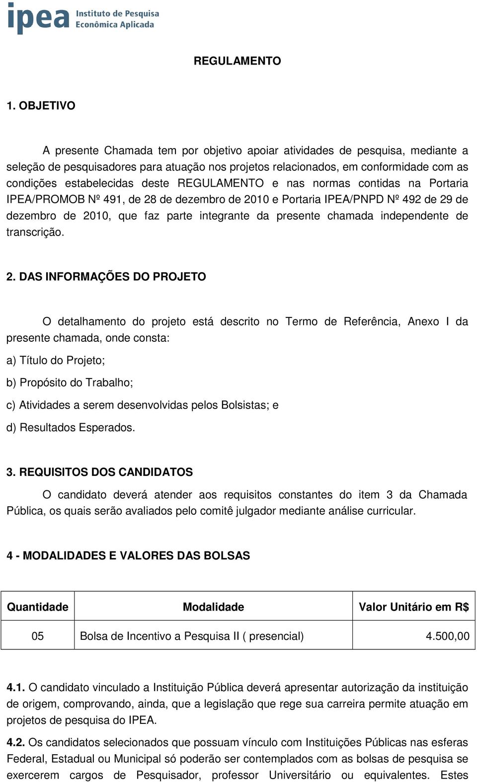 deste REGULAMENTO e nas normas contidas na Portaria IPEA/PROMOB Nº 491, de 28 de dezembro de 2010 e Portaria IPEA/PNPD Nº 492 de 29 de dezembro de 2010, que faz parte integrante da presente chamada