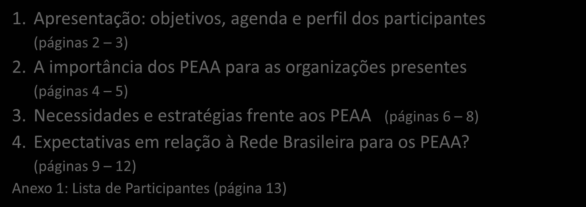 Neste relatório, estão apresentadas as principais considerações levantadas pelos participantes do workshop em relação aos Princípios Empresariais para Alimentos e Agricultura (PEAA) e os