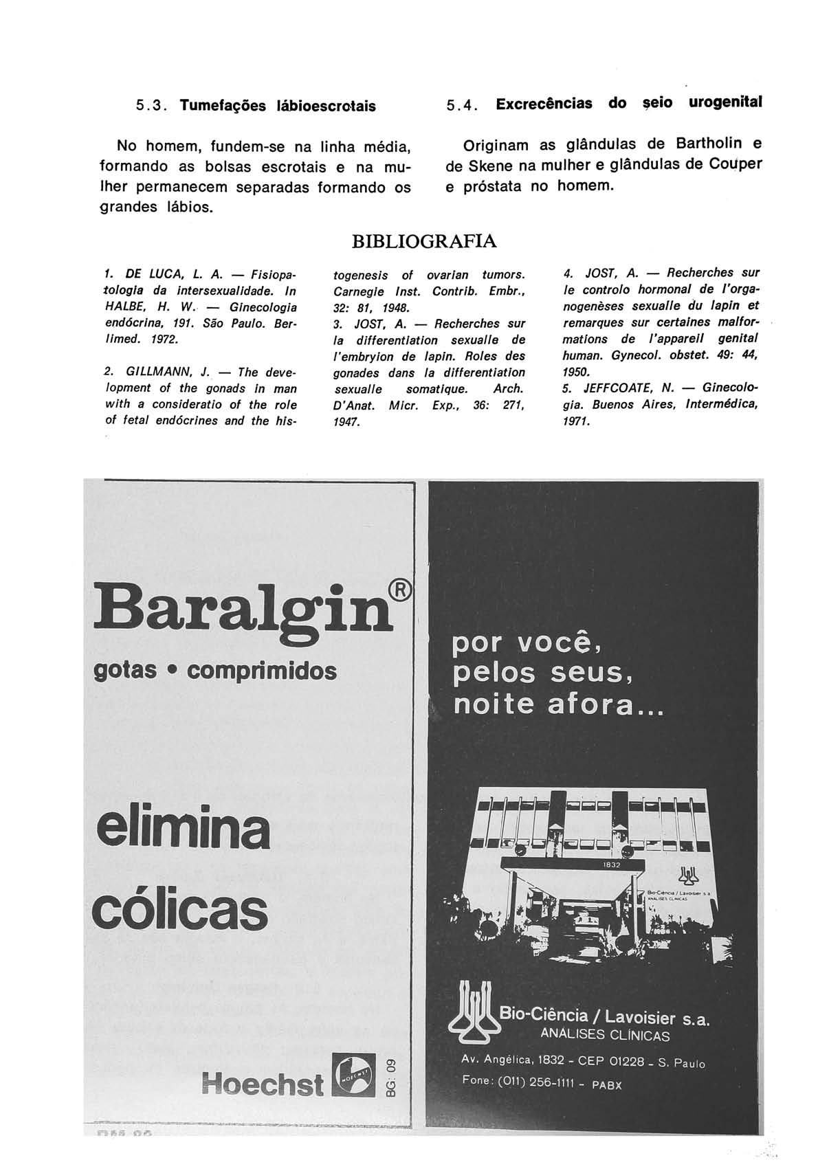 5.3. Tumefações lábioescrotais 5.4. Excrecências do seio urogenital No homem, fundem-se na linha média, formando as bolsas escrotais e na mulher permanecem separadas formando os grandes lábios.