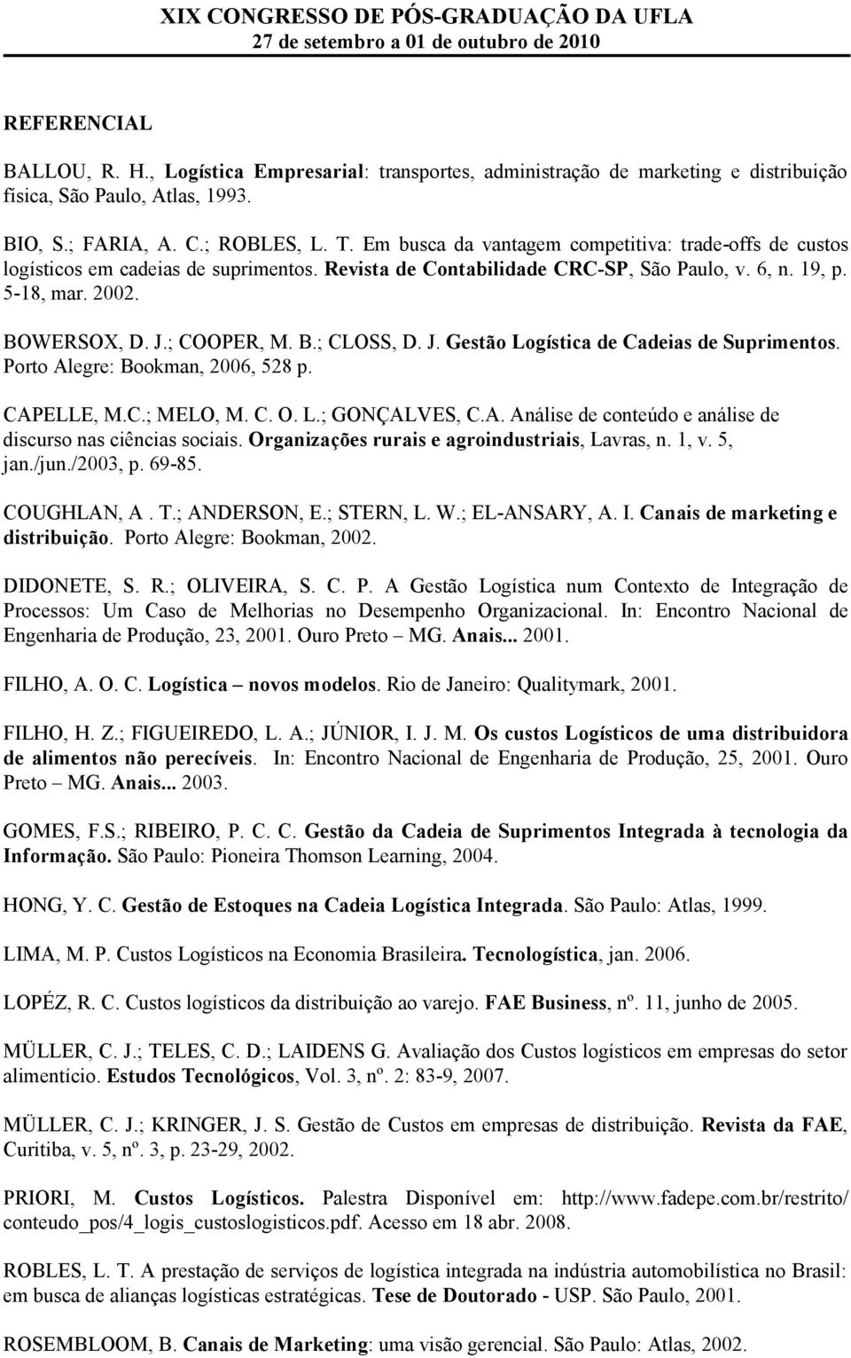 J. Gestão Logística de Cadeias de Suprimentos. Porto Alegre: Bookman, 2006, 528 p. CAPELLE, M.C.; MELO, M. C. O. L.; GONÇALVES, C.A. Análise de conteúdo e análise de discurso nas ciências sociais.