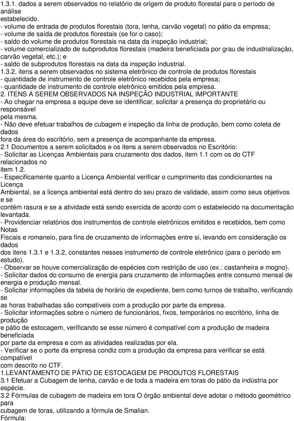 data da inspeção industrial; - volume comercializado de subprodutos florestais (madeira beneficiada por grau de industrialização, carvão vegetal, etc.