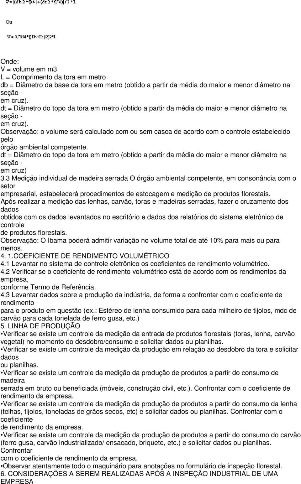 Observação: o volume será calculado com ou sem casca de acordo com o controle estabelecido pelo órgão ambiental competente.