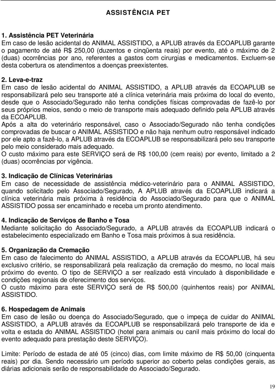 (duas) ocorrências por ano, referentes a gastos com cirurgias e medicamentos. Excluem-se desta cobertura os atendimentos a doenças preexistentes. 2.