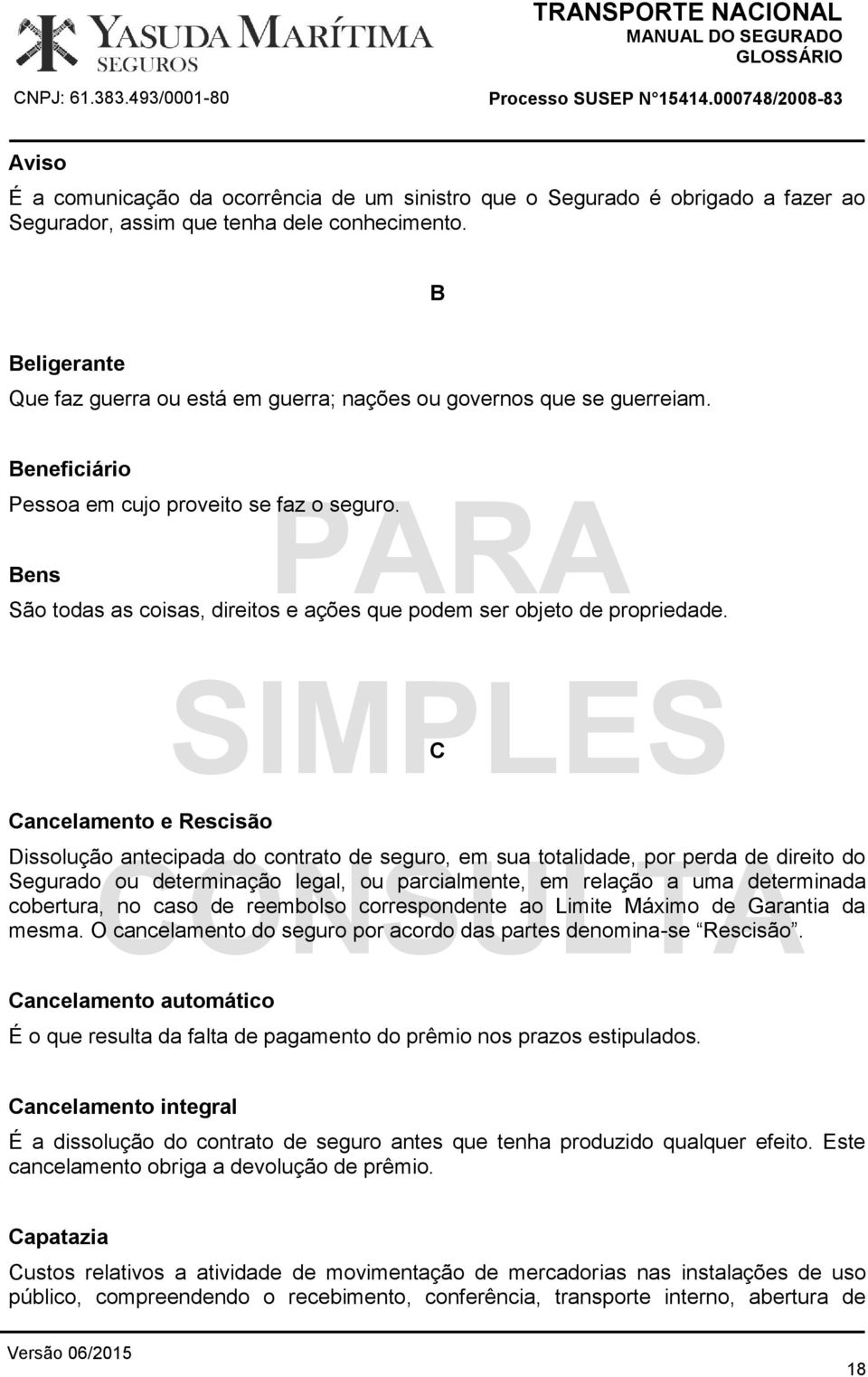 Bens São todas as coisas, direitos e ações que podem ser objeto de propriedade.