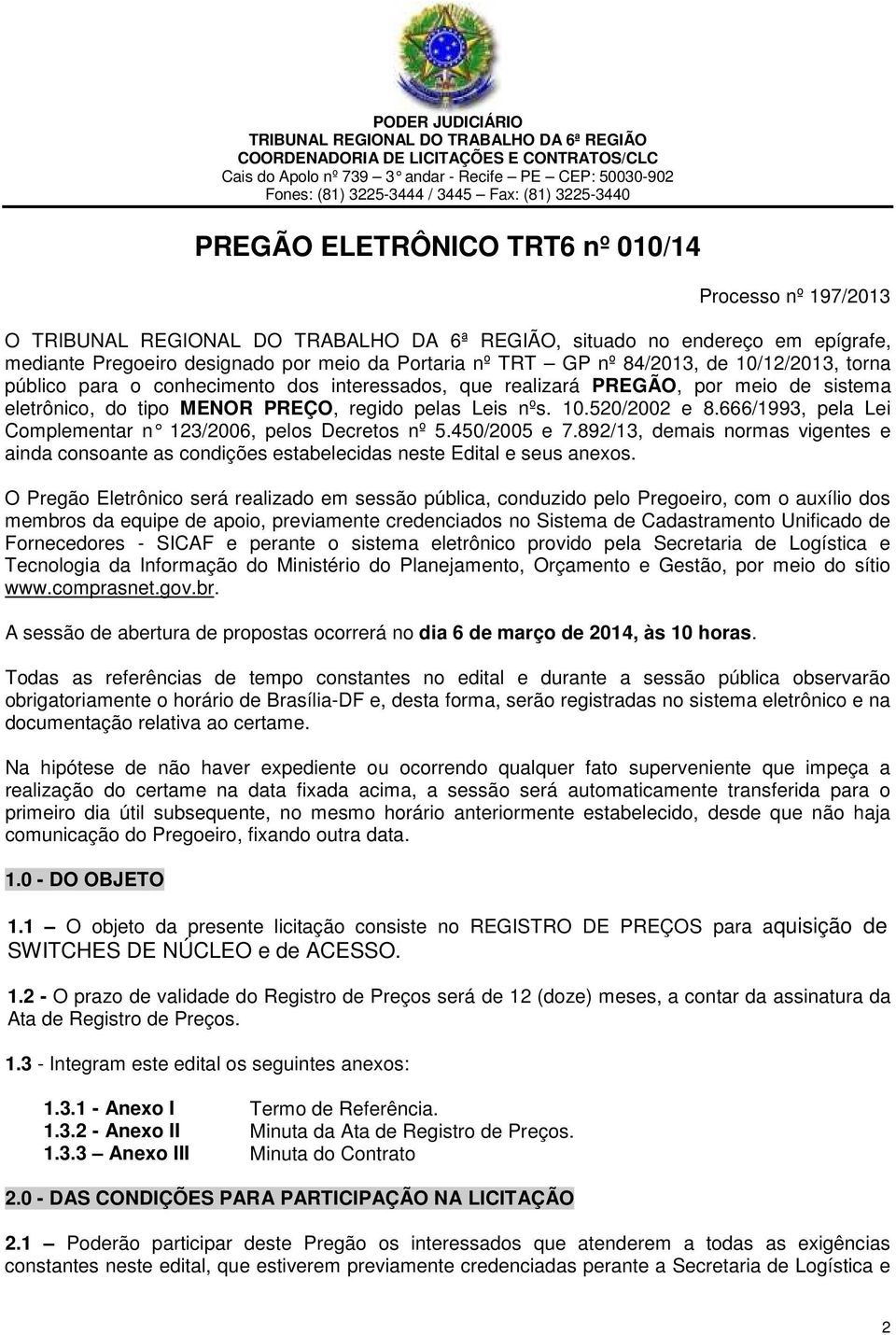 GP nº 84/2013, de 10/12/2013, torna público para o conhecimento dos interessados, que realizará PREGÃO, por meio de sistema eletrônico, do tipo MENOR PREÇO, regido pelas Leis nºs. 10.520/2002 e 8.