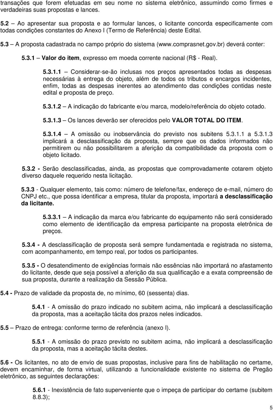 3 A proposta cadastrada no campo próprio do sistema (www.comprasnet.gov.br) deverá conter: 5.3.1 