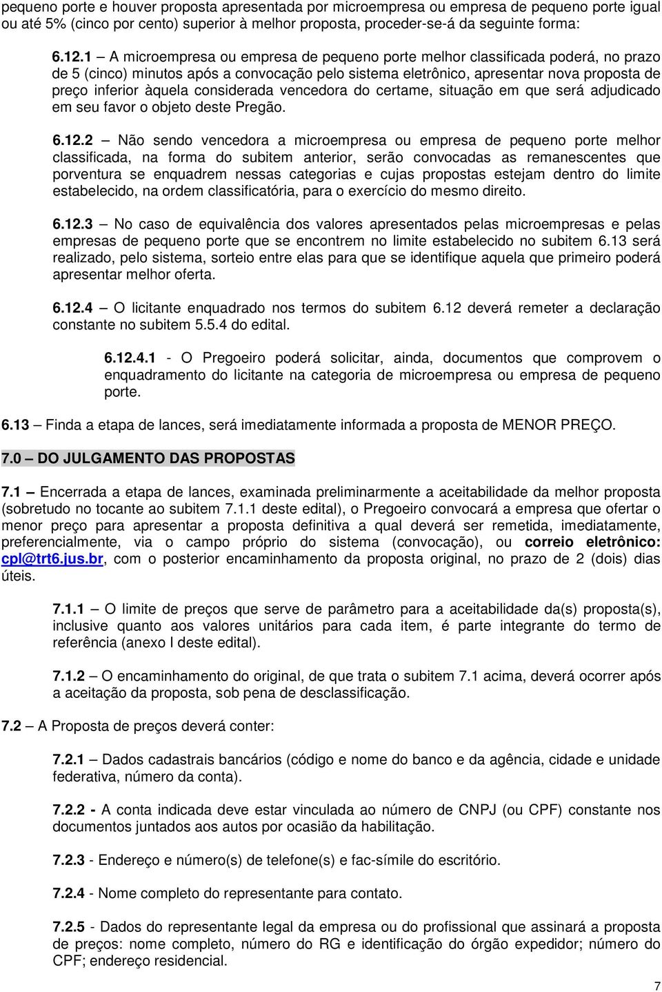 considerada vencedora do certame, situação em que será adjudicado em seu favor o objeto deste Pregão. 6.12.