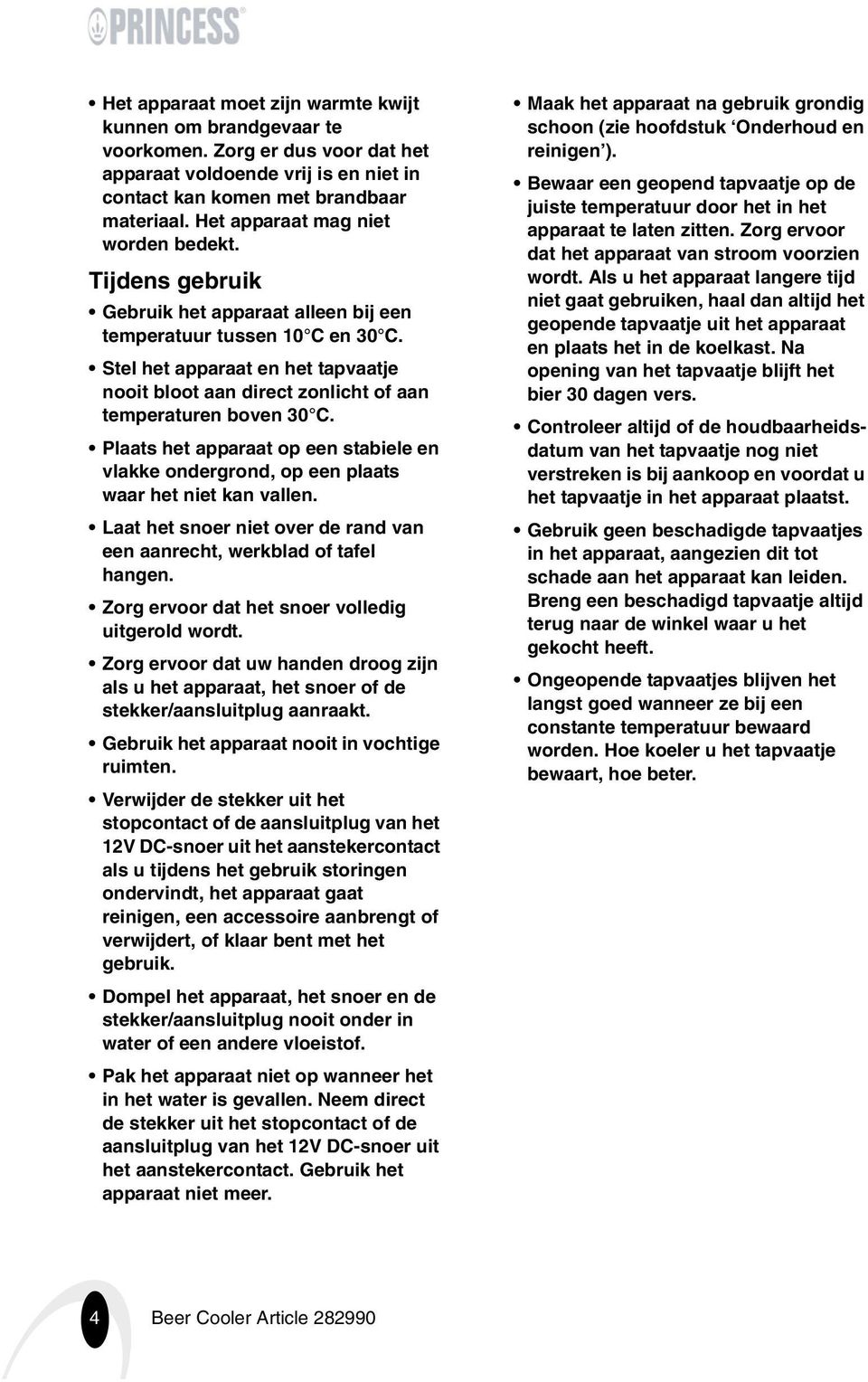 Stel het apparaat en het tapvaatje nooit bloot aan direct zonlicht of aan temperaturen boven 30 C. Plaats het apparaat op een stabiele en vlakke ondergrond, op een plaats waar het niet kan vallen.