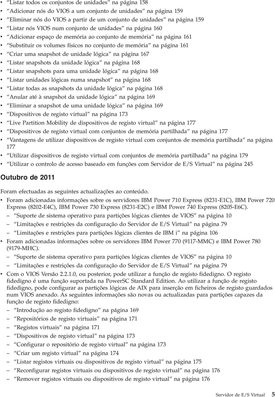 unidade lógica na página 167 Listar snapshots da unidade lógica na página 168 Listar snapshots para uma unidade lógica na página 168 Listar unidades lógicas numa snapshot na página 168 Listar todas