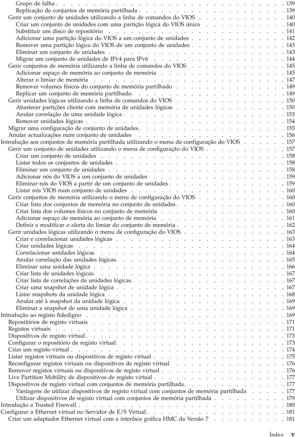 ....................... 141 Adicionar uma partição lógica do VIOS a um conjunto de unidades............. 142 Remoer uma partição lógica do VIOS de um conjunto de unidades.