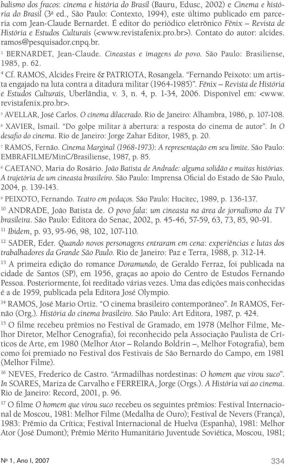 Cineastas e imagens do povo. São Paulo: Brasiliense, 1985, p. 62. 4 Cf. RAMOS, Alcides Freire & PATRIOTA, Rosangela.