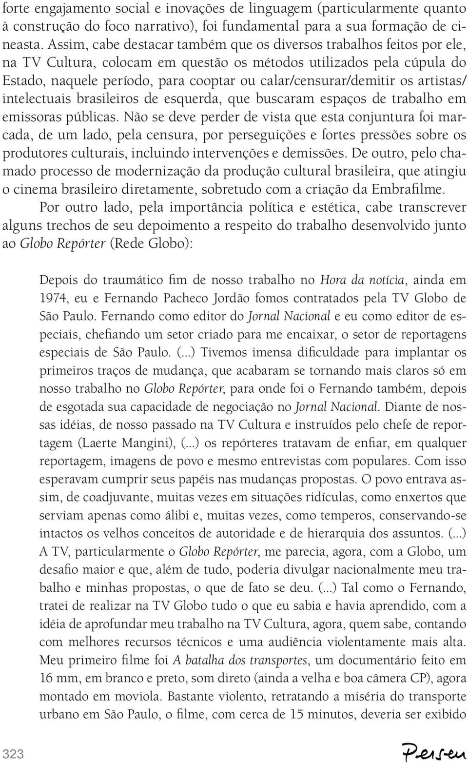 calar/censurar/demitir os artistas/ intelectuais brasileiros de esquerda, que buscaram espaços de trabalho em emissoras públicas.