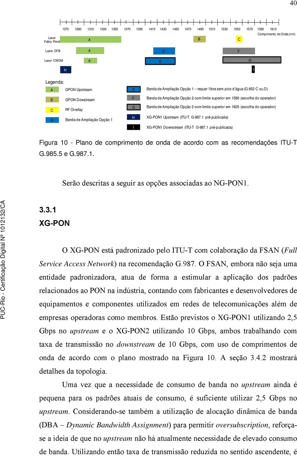 652 C ou D) B Dowstream F Banda de Ampliação Opção 2 com limite superior em 1580 (escolha do operador) C RF Overlay G Banda de Ampliação Opção 2 com limite superior em 1625 (escolha do operador) D