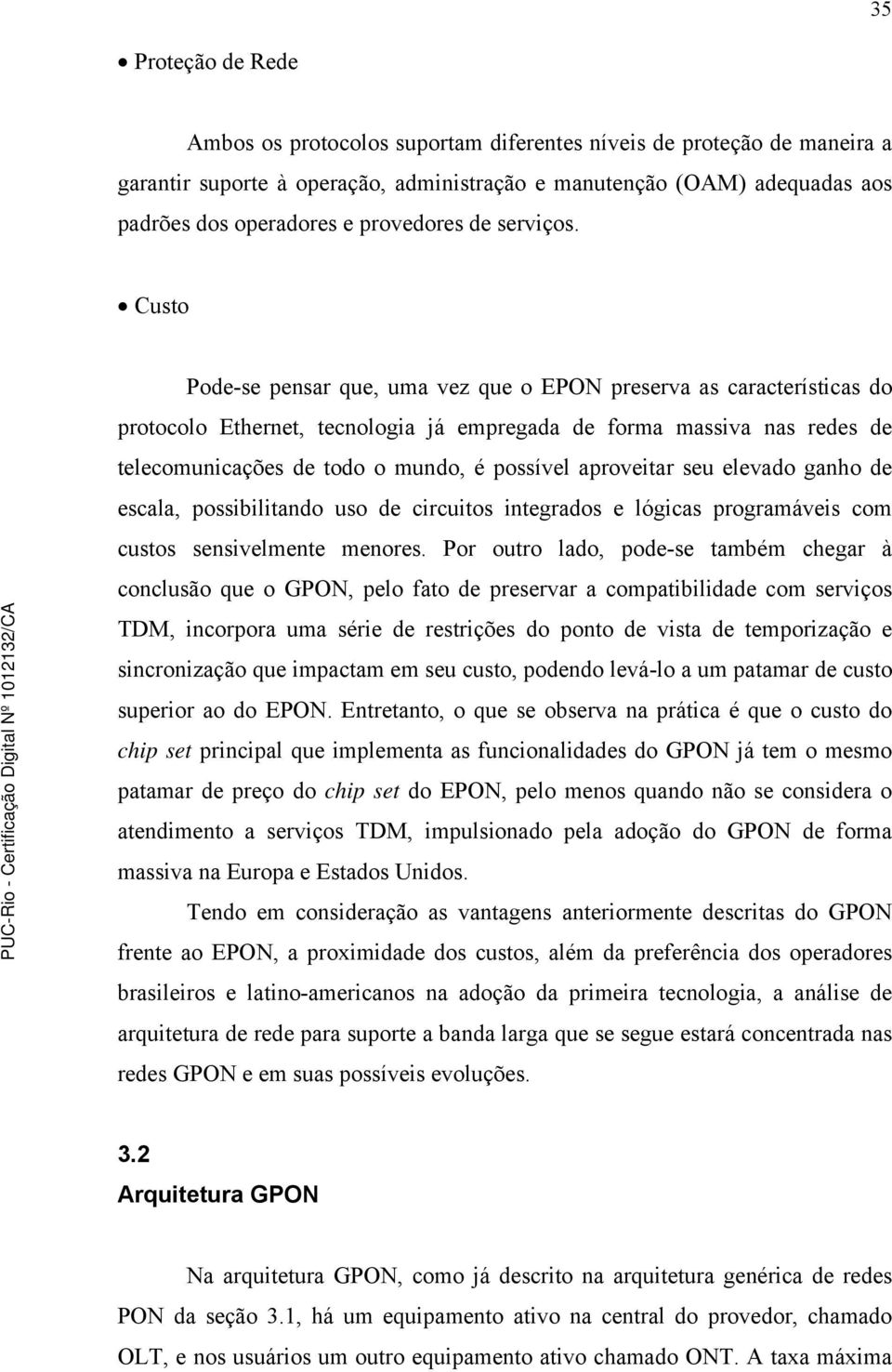 Custo Pode-se pensar que, uma vez que o EPON preserva as características do protocolo Ethernet, tecnologia já empregada de forma massiva nas redes de telecomunicações de todo o mundo, é possível