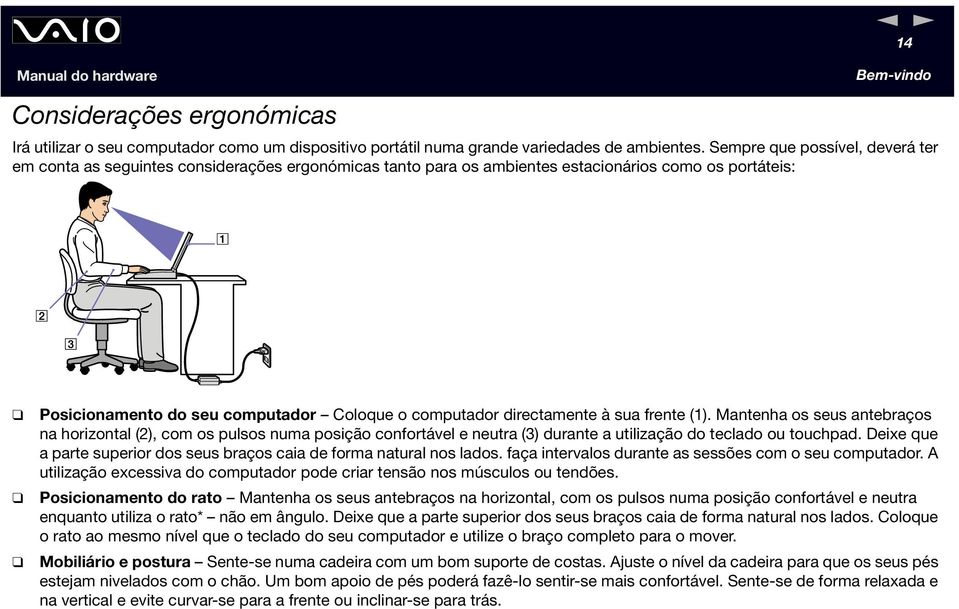 directamente à sua frente (1). Mantenha os seus antebraços na horizontal (2), com os pulsos numa posição confortável e neutra (3) durante a utilização do teclado ou touchpad.