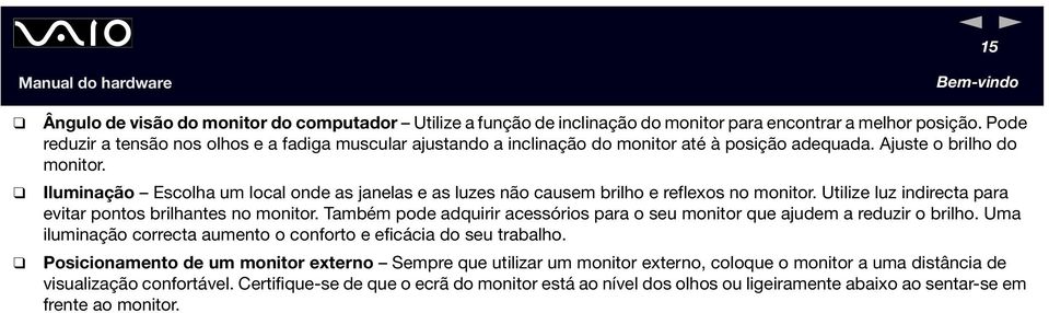 Iluminação Escolha um local onde as janelas e as luzes não causem brilho e reflexos no monitor. Utilize luz indirecta para evitar pontos brilhantes no monitor.