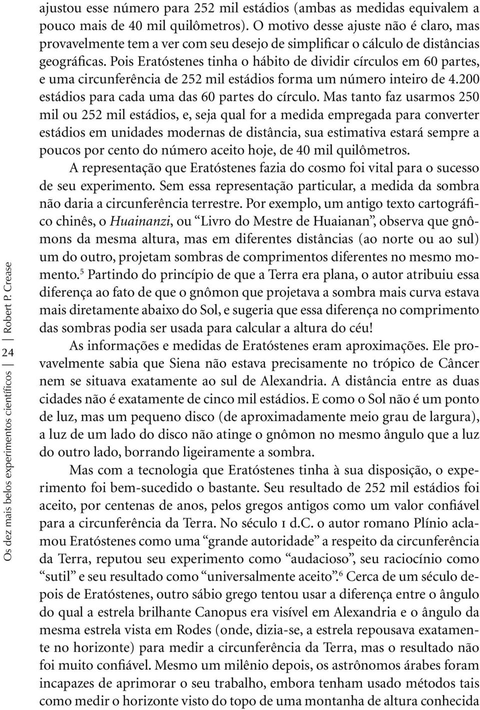 Pois Eratóstenes tinha o hábito de dividir círculos em 60 partes, e uma circunferência de 252 mil estádios forma um número inteiro de 4.200 estádios para cada uma das 60 partes do círculo.