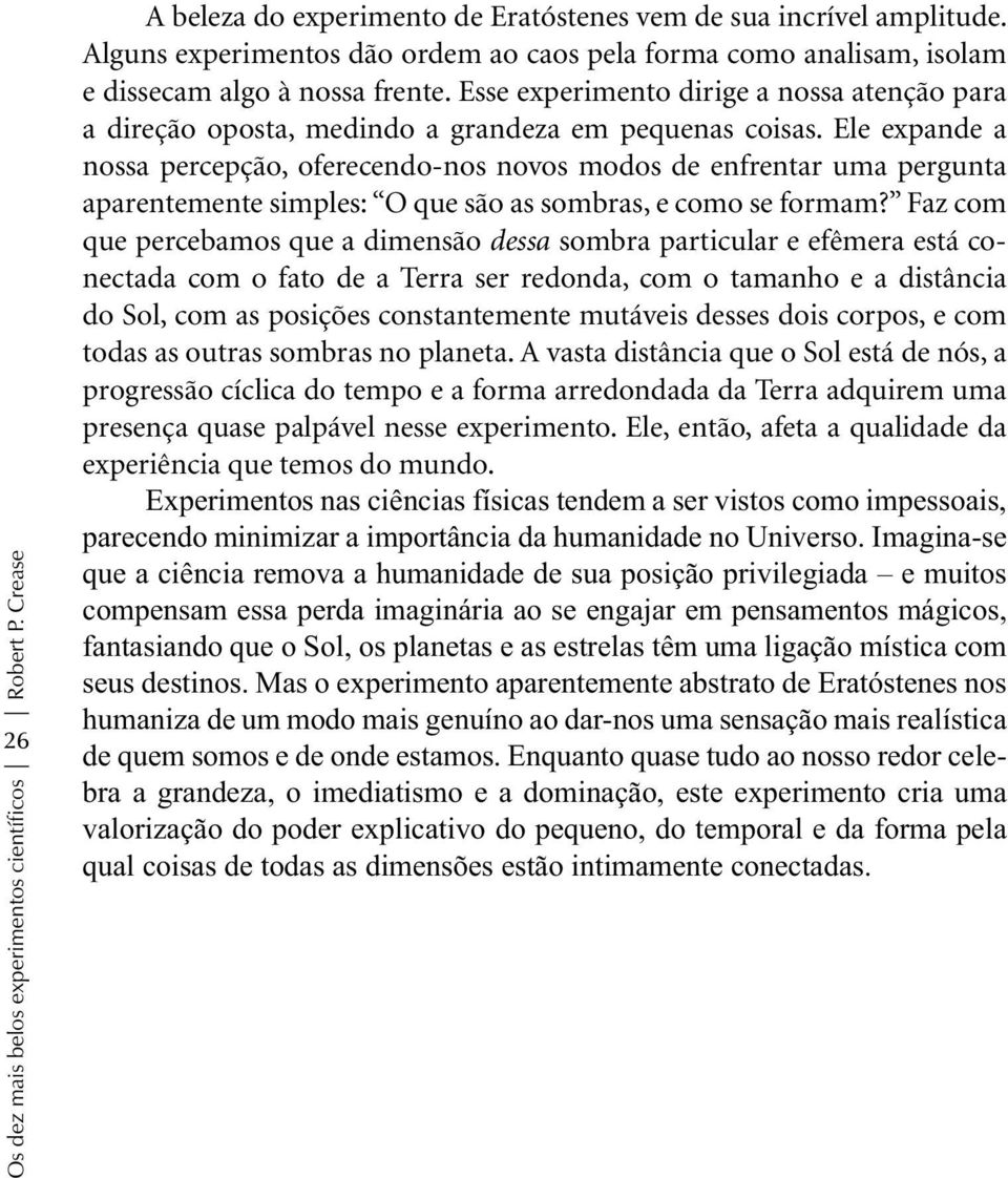 Esse experimento dirige a nossa atenção para a direção oposta, medindo a grandeza em pequenas coisas.