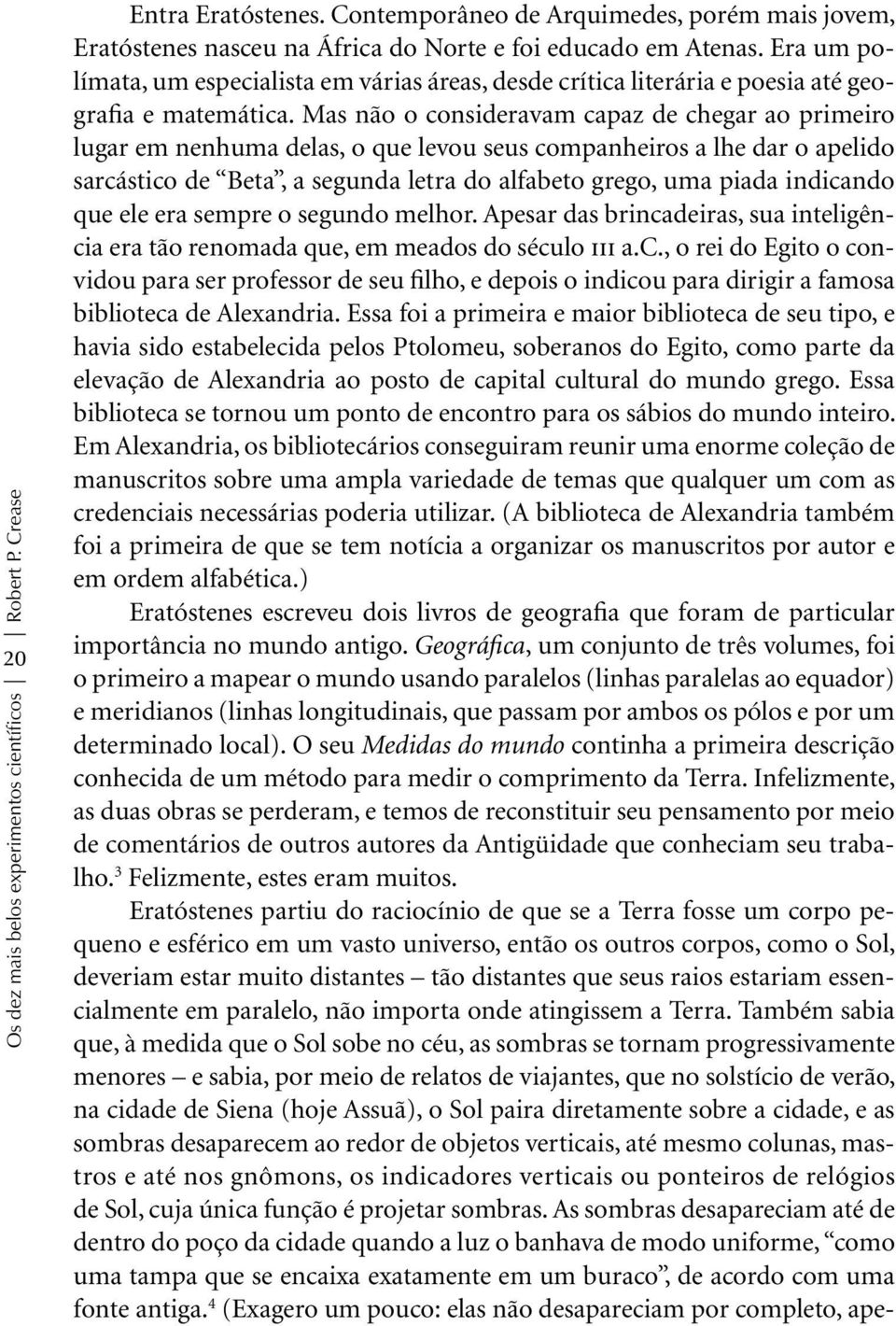 Mas não o consideravam capaz de chegar ao primeiro lugar em nenhuma delas, o que levou seus companheiros a lhe dar o apelido sarcástico de Beta, a segunda letra do alfabeto grego, uma piada indicando