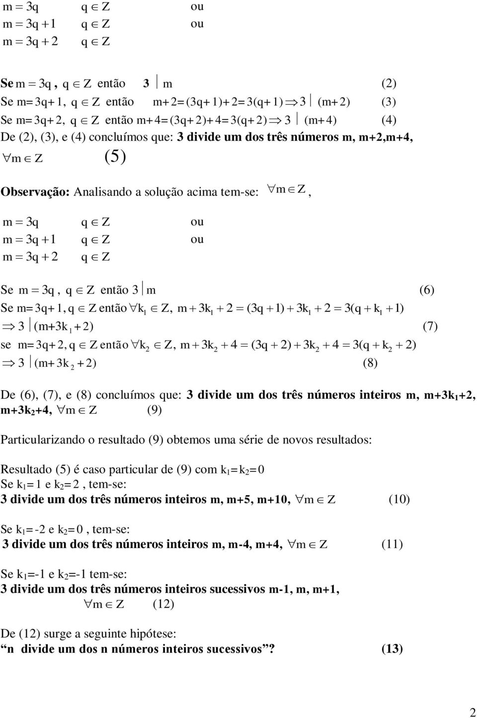 2 (3q 1) 3k1 2 3( q k1 1) 3(m+3k 1 +2) (7) se m=3q+2, q Z então k2 Z, m 3k2 4 (3q 2) 3k2 4 3( q k2 2) 3 (m+3k 2 +2) (8) De (6), (7), e (8) concluímos que: 3 divide um dos três números inteiros m,