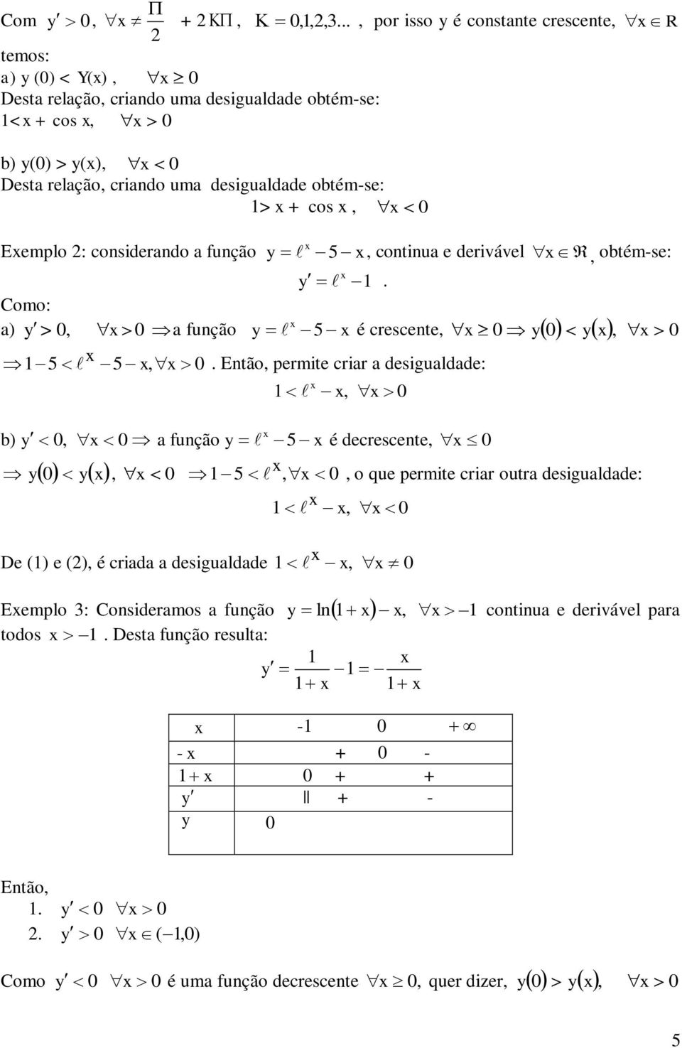 obtém-se: 1> + cos, 0 Eemplo 2: considerando a função y 5, continua e derivável, obtém-se: y 1. Como: a) y > 0, 0 a função y 5 é crescente, 0 y0 y, 0 1 5 5, 0.