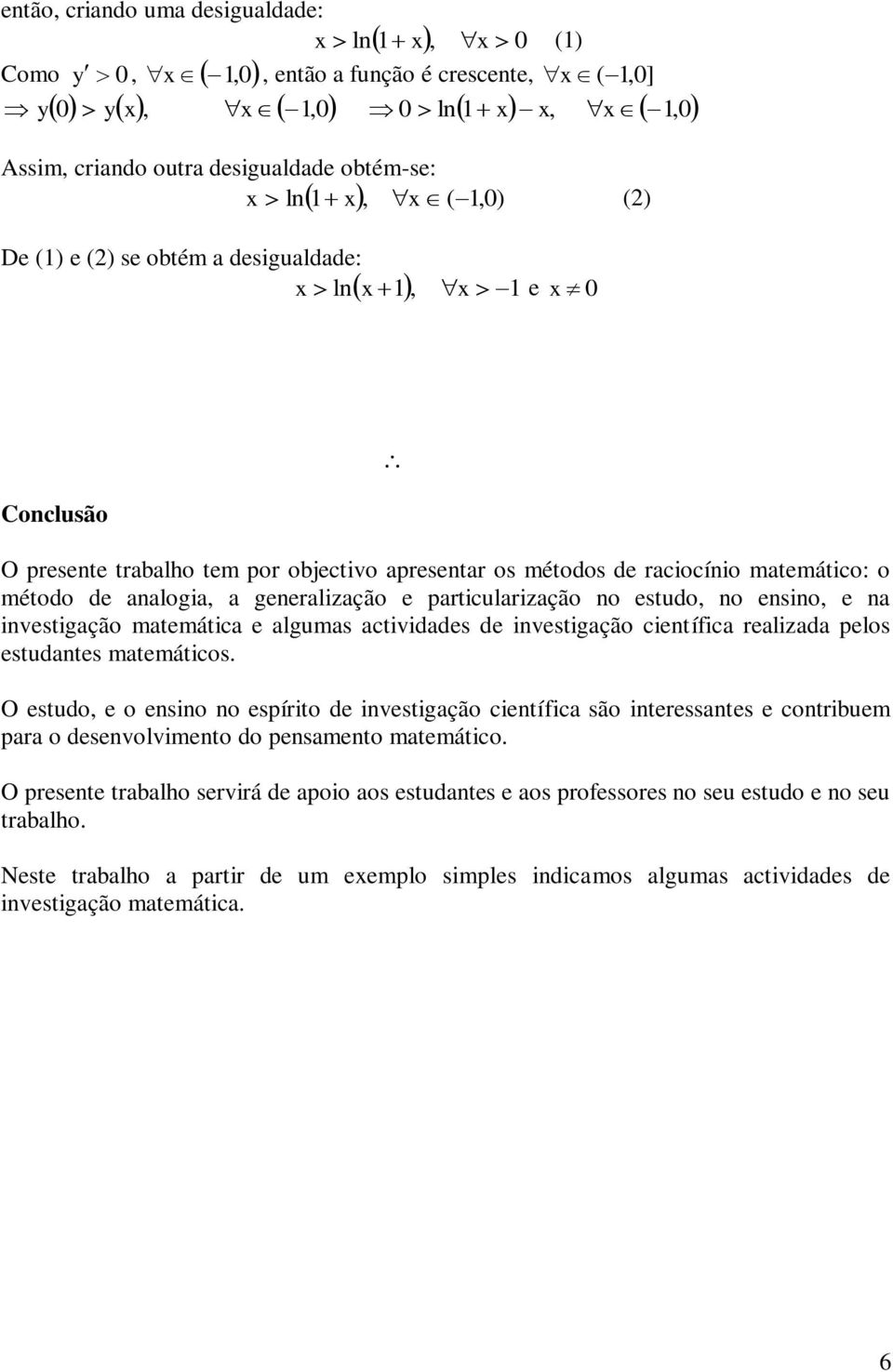 ensino, e na investigação matemática e algumas actividades de investigação científica realizada pelos estudantes matemáticos.