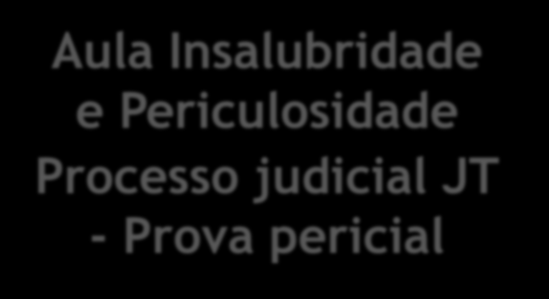 Aula Insalubridade e Periculosidade Processo