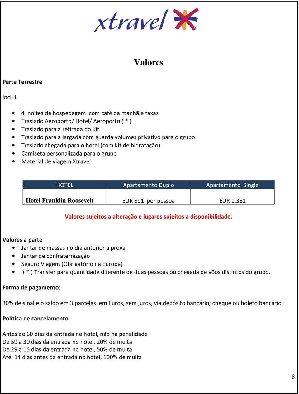 Roosevelt EUR 891 por pessoa EUR 1.351 Valores sujeitos a alteração e lugares sujeitos a disponibilidade.