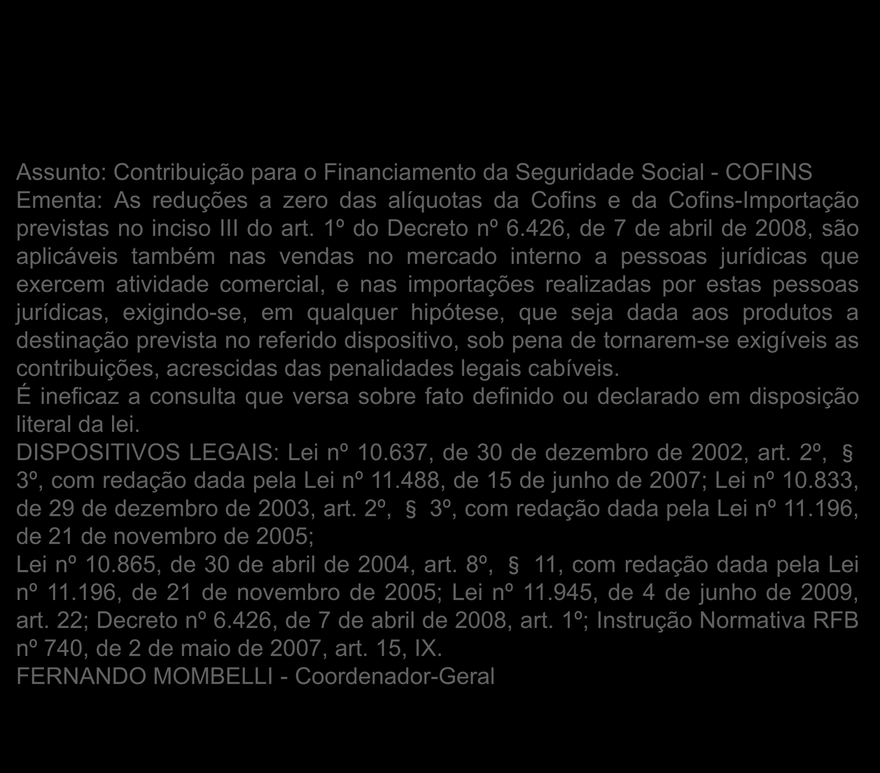 Assunto: Contribuição para o Financiamento da Seguridade Social - COFINS Ementa: As reduções a zero das alíquotas da Cofins e da Cofins-Importação previstas no inciso III do art. 1º do Decreto nº 6.