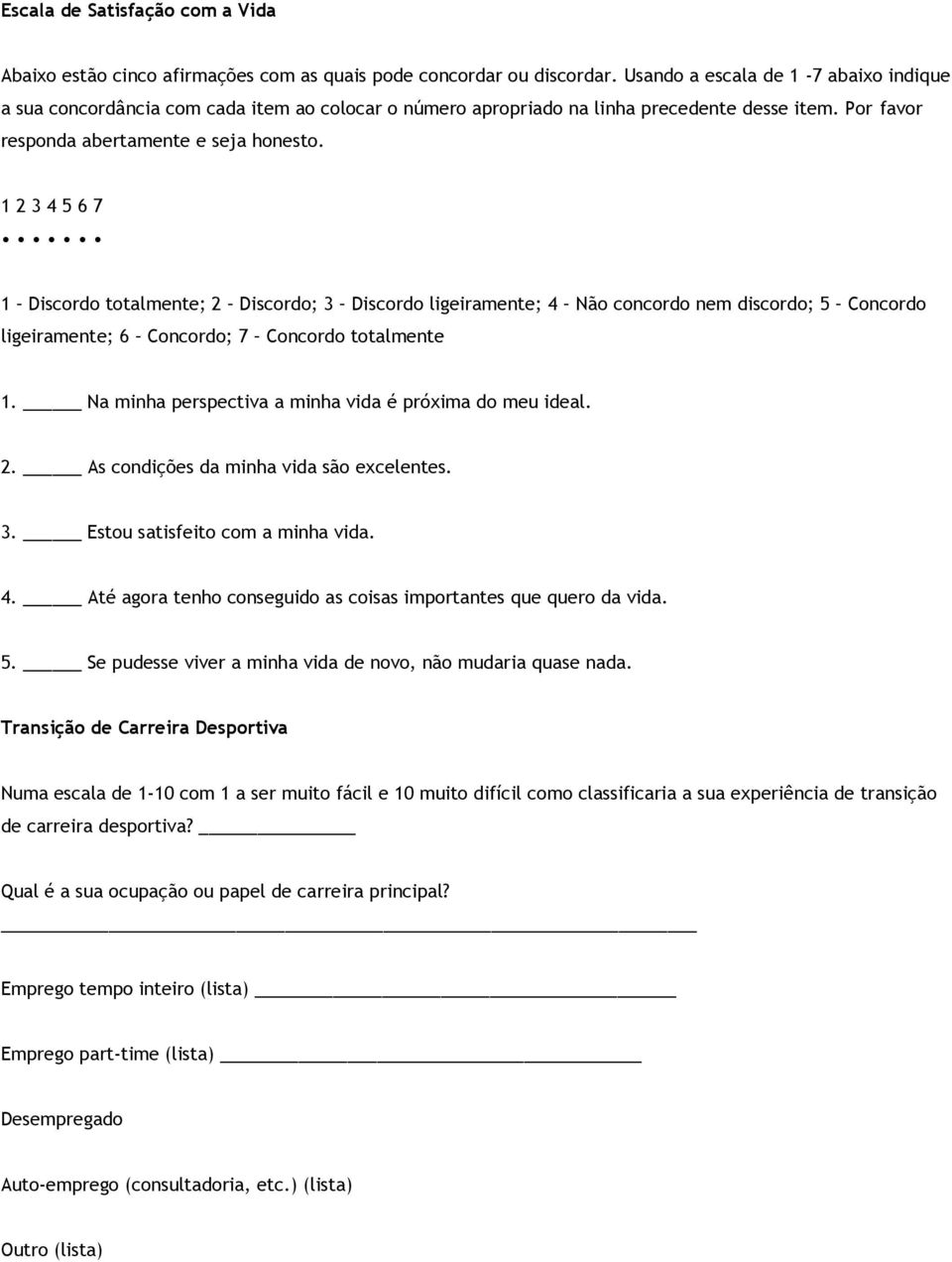 1 2 3 4 5 6 7 1 Discordo totalmente; 2 Discordo; 3 Discordo ligeiramente; 4 Não concordo nem discordo; 5 Concordo ligeiramente; 6 Concordo; 7 Concordo totalmente 1.