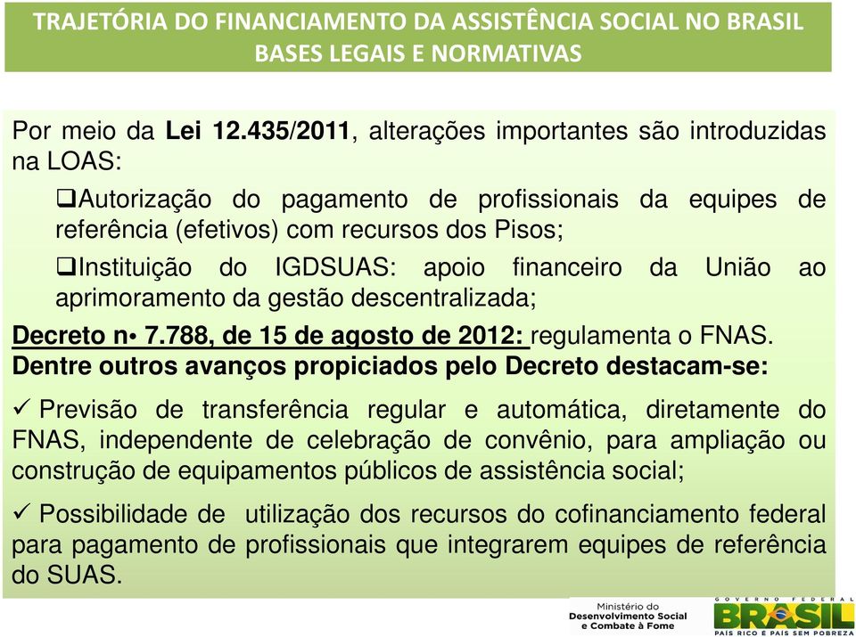 financeiro da União ao aprimoramento da gestão descentralizada; Decreto n 7.788, de 15 de agosto de 2012: regulamenta o FNAS.