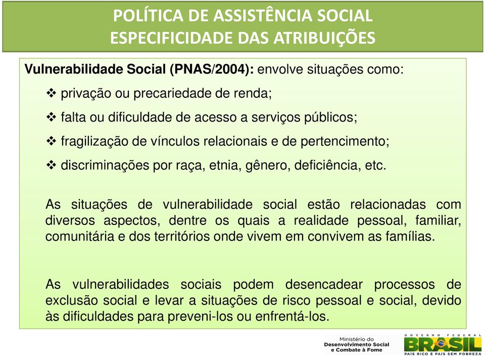 As situações de vulnerabilidade social estão relacionadas com diversos aspectos, dentre os quais a realidade pessoal, familiar, comunitária e dos territórios onde vivem em