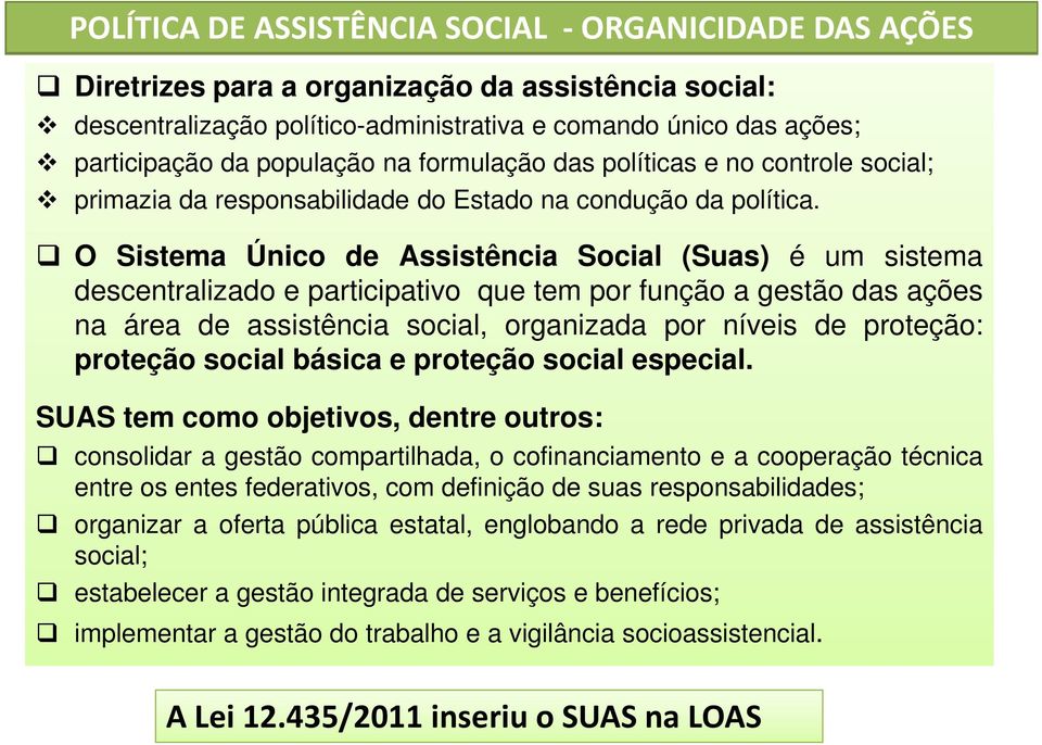 O Sistema Único de Assistência Social (Suas) é um sistema descentralizado e participativo que tem por função a gestão das ações na área de assistência social, organizada por níveis de proteção: