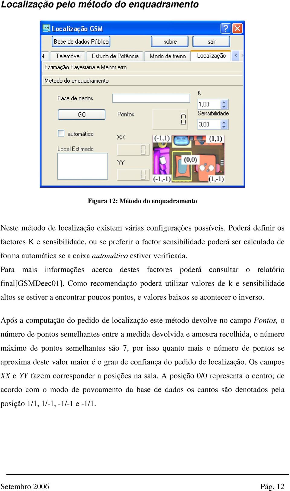 Para mais informações acerca destes factores poderá consultar o relatório final[gsmdeec01].